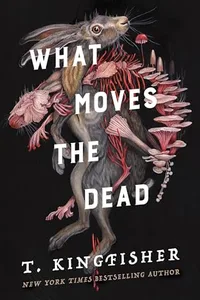 What Moves the Dead by T. Kingfisher book cover