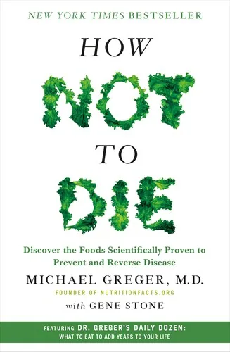 Cover of How Not to Die: Discover the Foods Scientifically Proven to Prevent and Reverse Disease by Michael Greger