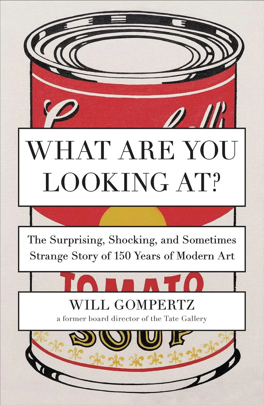 Cover of What Are You Looking At?: The Surprising, Shocking, and Sometimes Strange Story of 150 Years of Modern Art by Will Gompertz